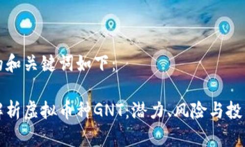 思考的和关键词如下：

深入解析虚拟币种GNT：潜力、风险与投资策略