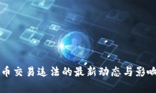 虚拟币交易违法的最新动态与影响分析