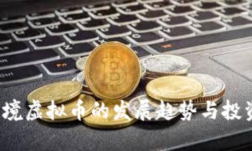 2023年跨境虚拟币的发展趋势与投资机会分析