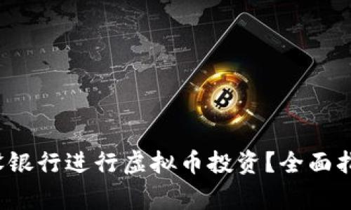  如何通过建设银行进行虚拟币投资？全面指南及注意事项