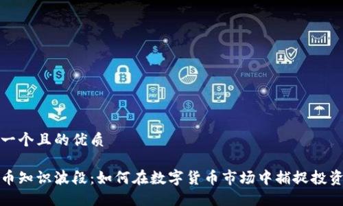 思考一个且的优质

虚拟币知识波段：如何在数字货币市场中捕捉投资机会