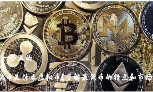 思考一个且的

 最低币是什么虚拟币？了解最低币的特点和市场前景