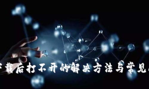 优质  
tp钱包下载后打不开的解决方法与常见问题解析
