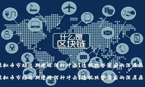 虚拟币市场近期遭遇何种冲击？透视跌势背后的深层原因

虚拟币市场近期遭遇何种冲击？透视跌势背后的深层原因