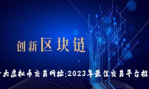 十大虚拟币交易网址：2023年最佳交易平台推荐