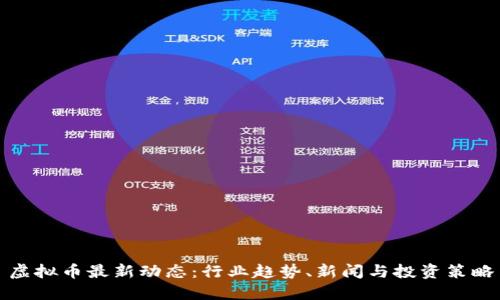 虚拟币最新动态：行业趋势、新闻与投资策略