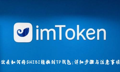 优质如何将SHIBI转换到TP钱包：详细步骤与注意事项