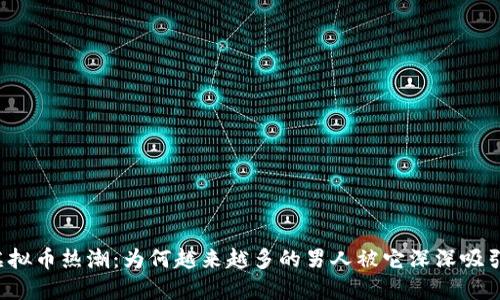 虚拟币热潮：为何越来越多的男人被它深深吸引？