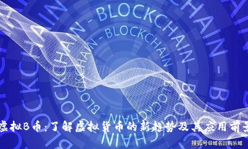 虚拟B币：了解虚拟货币的新趋势及其应用前景