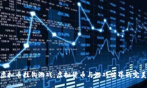 探索虚拟币挂钩游戏：虚拟货币与游戏世界的完美结合