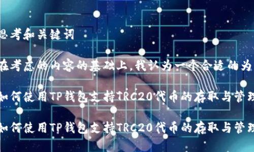 思考和关键词

在考虑的内容的基础上，我认为一个合适的为：

如何使用TP钱包支持TRC20代币的存取与管理

如何使用TP钱包支持TRC20代币的存取与管理