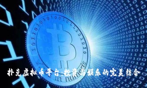 扑克虚拟币平台：投资与娱乐的完美结合