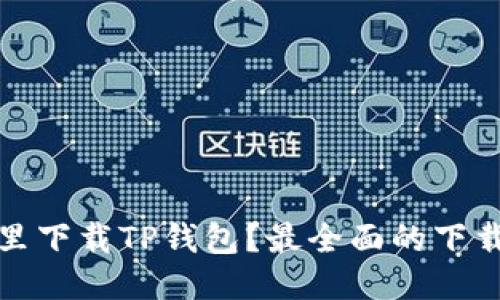 优质  
在哪里下载TP钱包？最全面的下载指南
