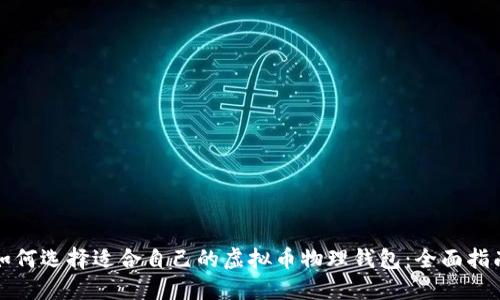如何选择适合自己的虚拟币物理钱包：全面指南