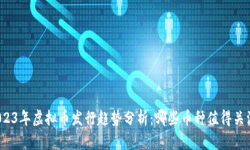 2023年虚拟币发行趋势分析：哪些币种值得关注？