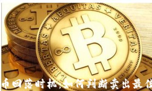 
虚拟币回落时机：如何判断卖出最佳时机