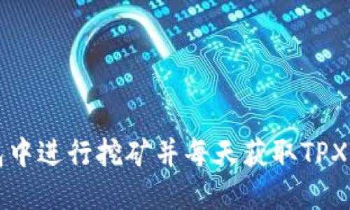 如何在TP钱包中进行挖矿并每天获取TPX币的详细指南