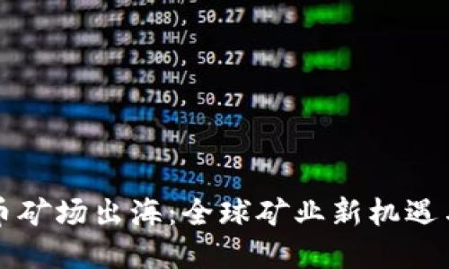 虚拟币矿场出海：全球矿业新机遇与挑战