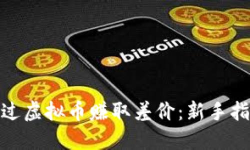 : 如何通过虚拟币赚取差价：新手指南与策略