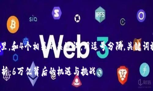 思考一个且的，放进标签里，和4个相关的关键词，用逗号分隔，关键词放进/guanjianci标签里：

2023年虚拟货币市场分析：6万亿背后的机遇与挑战