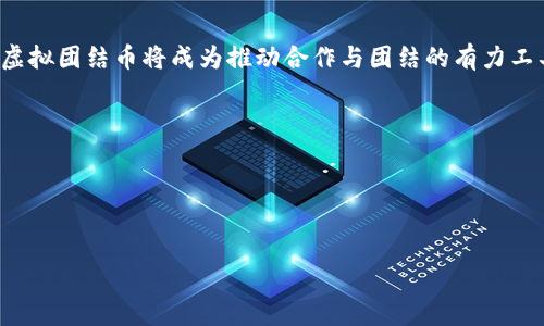 虚拟团结币是近年来随着区块链技术和数字货币的兴起而出现的一种新型数字资产。它不仅是数字交易的一种形式，更是一种促进团结、合作和社区发展的工具。虚拟团结币的本质是将数字货币的特性与社群的团结需求结合在一起，旨在通过经济激励机制推动各类社区的合作与交流。

优势与特点

虚拟团结币的优势在于其去中心化和透明性。所有交易记录均在区块链上进行保存，可以追踪和验证。这种透明性增强了用户之间的信任，从而促进了团结。同时，它还能够降低交易成本，提高交易效率，使得团队和社区能够更有效地进行资源的配置和共享。

此外，虚拟团结币的应用场景非常广泛，包括但不限于社群治理、活动筹款、资源共享等。通过社区成员之间的相互支持，能够有效提高社群凝聚力，激发会员之间的合作意识。

虚拟团结币的未来

未来，虚拟团结币可能会在更多领域中发挥作用，比如社会公益、环境保护等。随着越来越多的社群意识到合作的重要性，虚拟团结币将成为推动合作与团结的有力工具。

以下是关于虚拟团结币的一些关键词：

虚拟团结币, 数字货币, 区块链, 社群治理/guanjianci


虚拟团结币：数字时代的团结与合作新方式