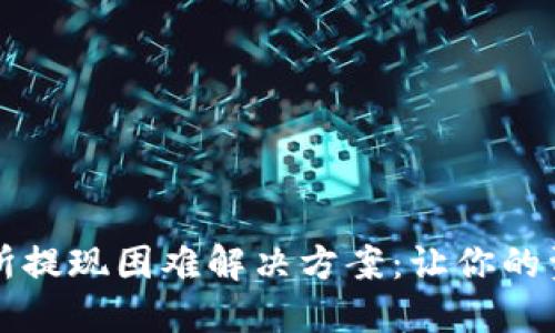 虚拟币交易所提现困难解决方案：让你的资金安全无忧