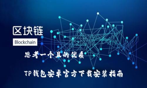 思考一个且的优质

TP钱包安卓官方下载安装指南