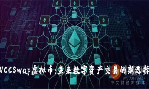 VCCSwap虚拟币：未来数字资产交易的新选择