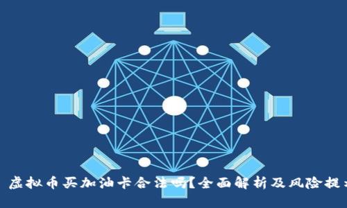 : 虚拟币买加油卡合法吗？全面解析及风险提示