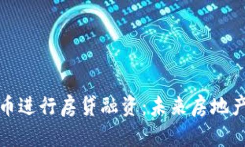 如何利用虚拟币进行房贷融资：未来房地产投资的新选择
