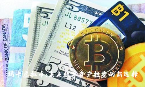 玛卡虚拟币：未来数字资产投资的新选择