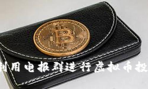 如何有效利用电报群进行虚拟币投资和交易？