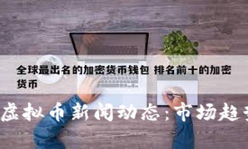 2023年深圳虚拟币新闻动态：市场趋势与政策分析