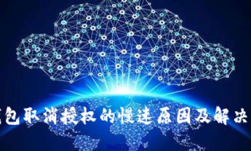 TP钱包取消授权的慢速原因及解决方案