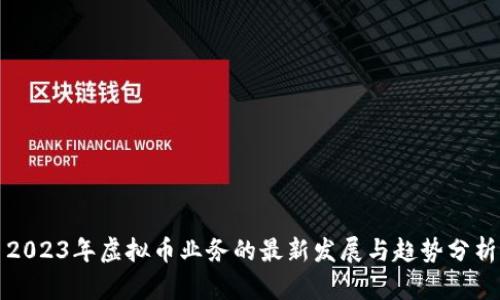 2023年虚拟币业务的最新发展与趋势分析