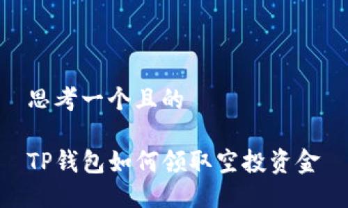 思考一个且的

TP钱包如何领取空投资金