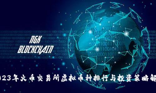 2023年火币交易所虚拟币种排行与投资策略解析
