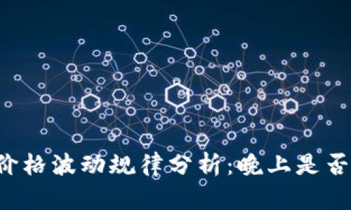 虚拟币价格波动规律分析：晚上是否都是跌？