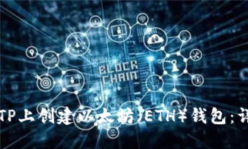 如何在TP上创建以太坊（ETH）钱包：详细指南