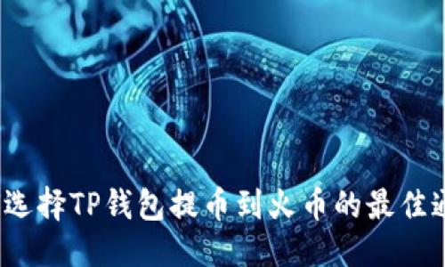 优质  
如何选择TP钱包提币到火币的最佳通道？