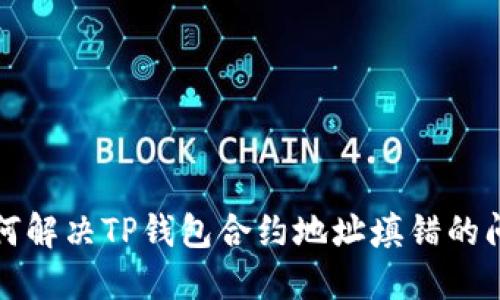  如何解决TP钱包合约地址填错的问题？