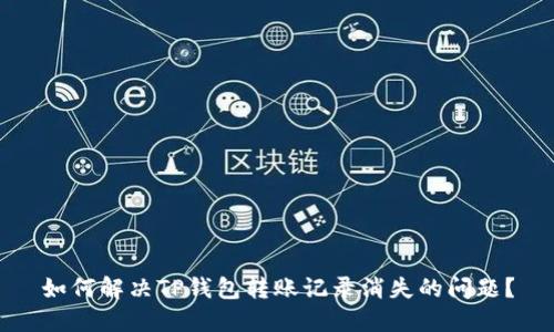 如何解决TP钱包转账记录消失的问题？