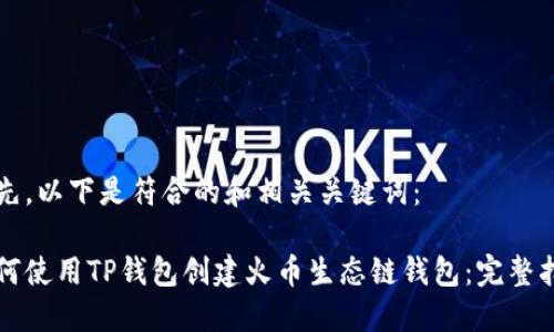 首先，以下是符合的和相关关键词：

如何使用TP钱包创建火币生态链钱包：完整指南
