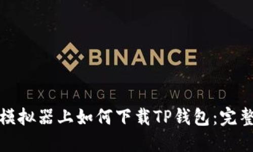 : 在电脑模拟器上如何下载TP钱包：完整操作指南