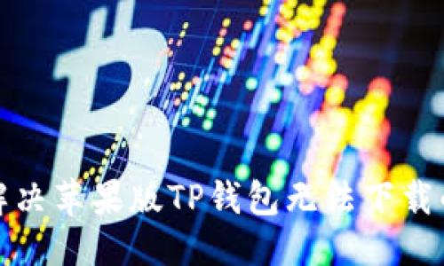 优质
如何解决苹果版TP钱包无法下载的问题