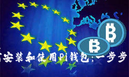 优质
如何安装和使用Pi钱包：一步步指南