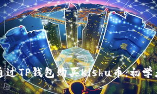 如何通过TP钱包购买Kishu币：初学者指南