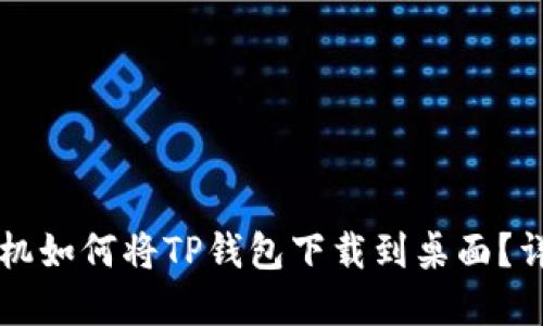 苹果手机如何将TP钱包下载到桌面？详细指南