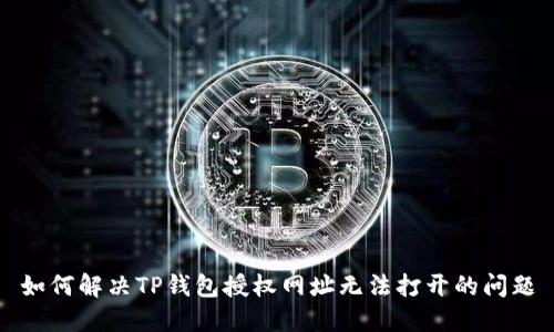 如何解决TP钱包授权网址无法打开的问题