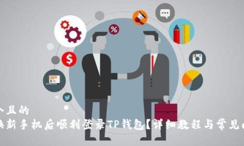 思考一个且的  
如何在换新手机后顺利登录TP钱包？详细教程与常见问题解答
